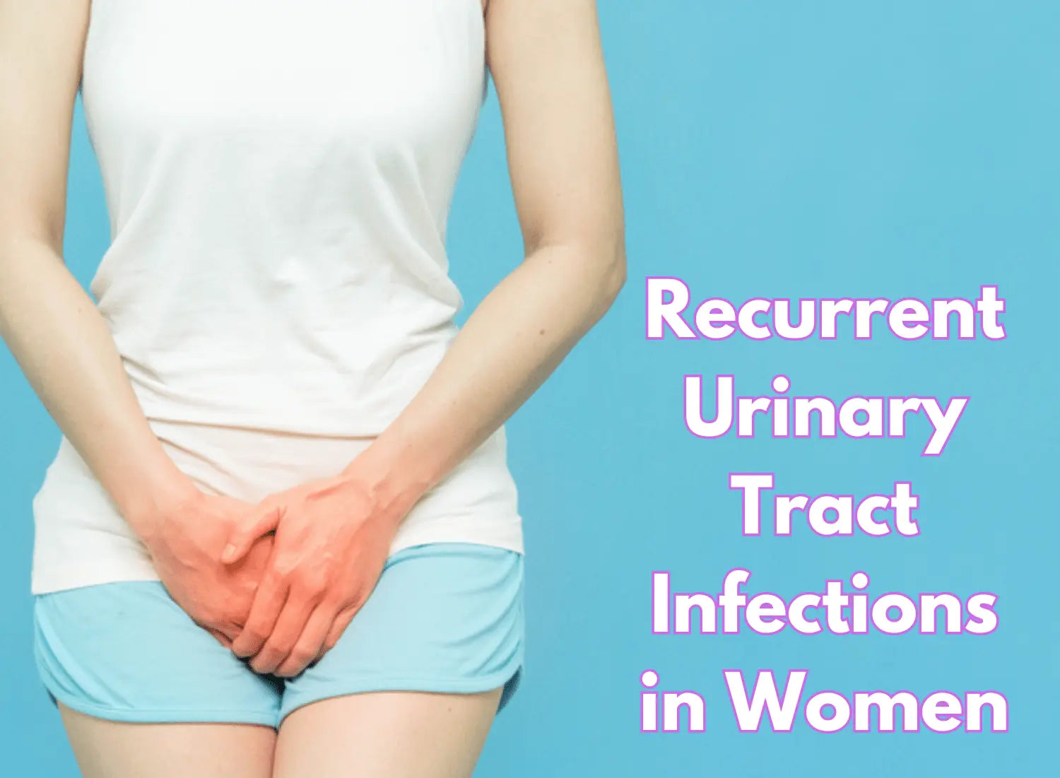 Recurrent Urinary Tract Infections in Women: Causes and Treatment Options - Underleak